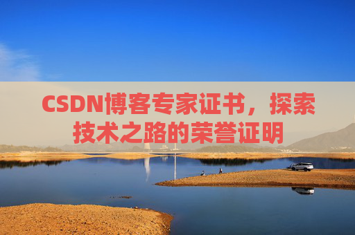 CSDN博客专家证书,探索技术之路的荣誉证明 CSDN博客专家证书,探索技术之路的荣誉证明