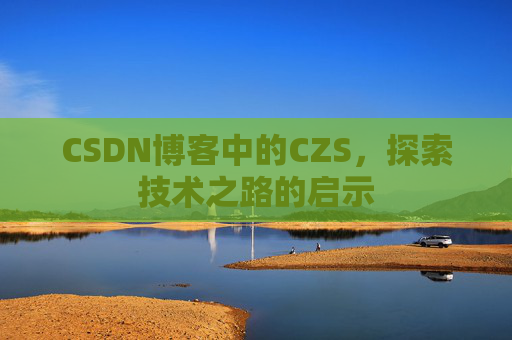 CSDN博客中的CZS，探索技术之路的启示